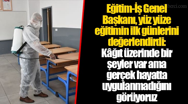 Eğitim-İş Genel Başkanı, yüz yüze eğitimin ilk günlerini değerlendirdi: Kâğıt üzerinde bir şeyler var ama gerçek hayatta uygulanmadığını görüyoruz