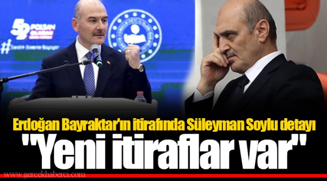 Erdoğan Bayraktar'ın itirafında Süleyman Soylu detayı  "Yeni itiraflar var"