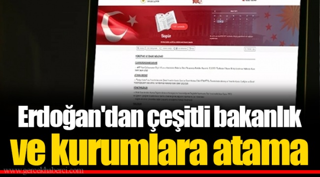 Erdoğan&#039;dan çeşitli bakanlık ve kurumlara atama
