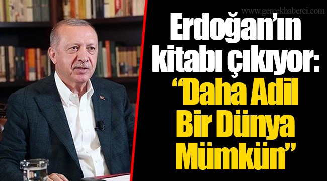 Erdoğan’ın kitabı çıkıyor: “Daha Adil Bir Dünya Mümkün”