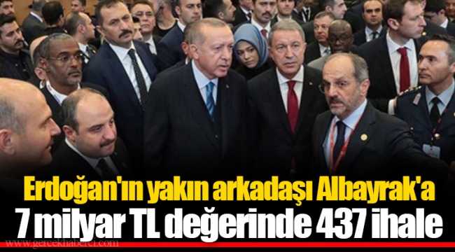 Erdoğan'ın yakın arkadaşı Albayrak'a 7 milyar TL değerinde 437 ihale