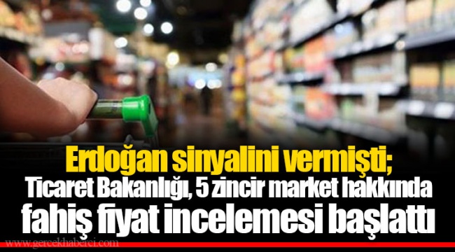Erdoğan sinyalini vermişti; Ticaret Bakanlığı, 5 zincir market hakkında fahiş fiyat incelemesi başlattı