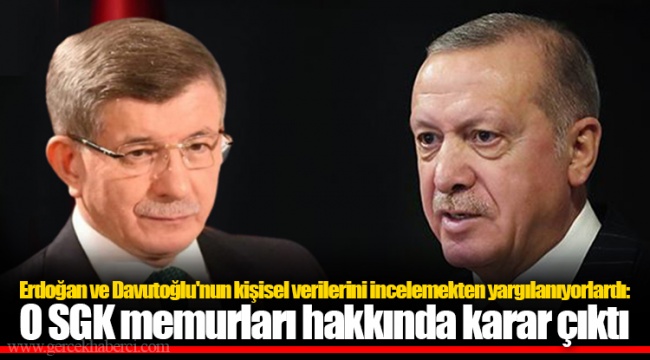 Erdoğan ve Davutoğlu'nun kişisel verilerini incelemekten yargılanıyorlardı: O SGK memurları hakkında karar çıktı