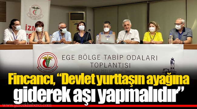 Fincancı, “Devlet yurttaşın ayağına giderek aşı yapmalıdır”