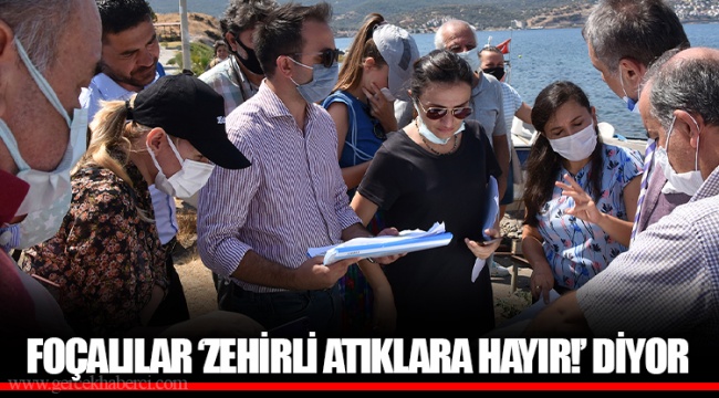 FOÇALILAR ‘ZEHİRLİ ATIKLARA HAYIR!’ DİYOR