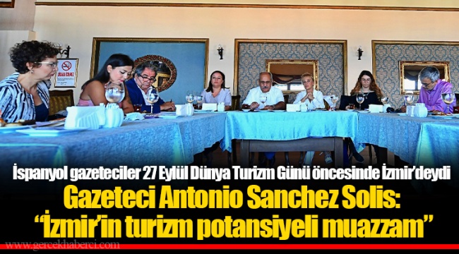 Gazeteci Antonio Sanchez Solis: “İzmir’in turizm potansiyeli muazzam”