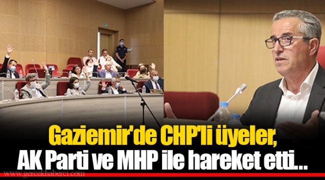 Gaziemir'de CHP'li üyeler, AK Parti ve MHP ile hareket etti...