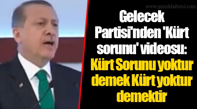 Gelecek Partisi'nden 'Kürt sorunu' videosu: Kürt Sorunu yoktur demek Kürt yoktur demektir