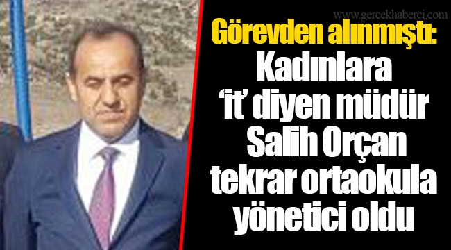 Görevden alınmıştı: Kadınlara ‘it’ diyen müdür Salih Orçan tekrar ortaokula yönetici oldu