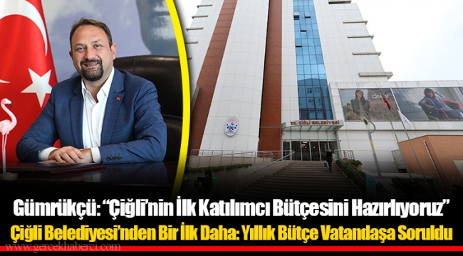 Gümrükçü: “Çiğli’nin İlk Katılımcı Bütçesini Hazırlıyoruz”