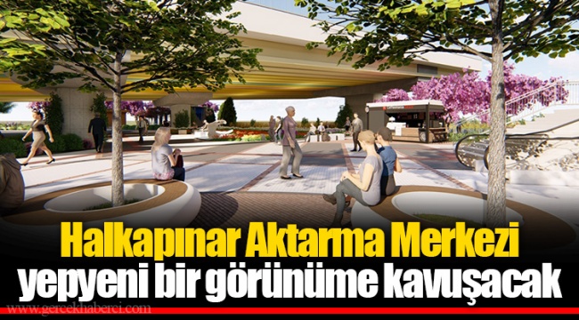 Halkapınar Aktarma Merkezi yepyeni bir görünüme kavuşacak