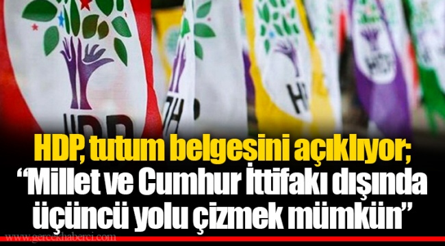 HDP, tutum belgesini açıklıyor; "Millet ve Cumhur İttifakı dışında üçüncü yolu çizmek mümkün"