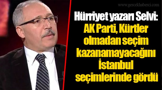 Hürriyet yazarı Selvi: AK Parti, Kürtler olmadan seçim kazanamayacağını İstanbul seçimlerinde gördü