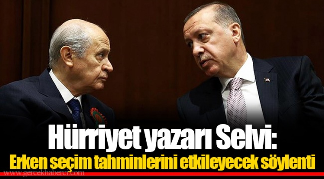 Hürriyet yazarı Selvi: Erken seçim tahminlerini etkileyecek söylenti