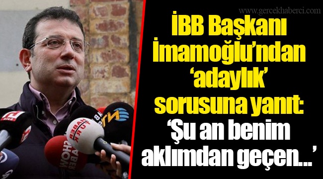 İBB Başkanı Ekrem İmamoğlu’ndan ‘adaylık’ sorusuna yanıt: "Şu an benim aklımdan geçen..."