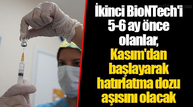 İkinci BioNTech'i 5-6 ay önce olanlar, Kasım'dan başlayarak hatırlatma dozu aşısını olacak