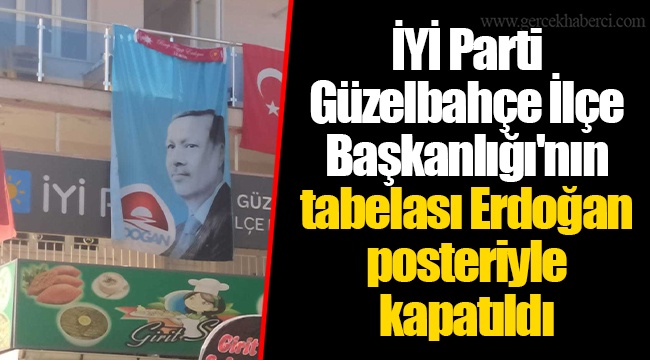 İYİ Parti Güzelbahçe İlçe Başkanlığı'nın tabelası Erdoğan posteriyle kapatıldı