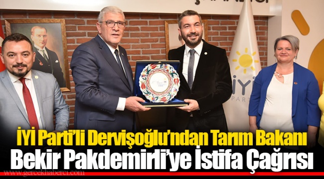 İYİ Parti’li Dervişoğlu’ndan Tarım Bakanı Bekir Pakdemirli’ye İstifa Çağrısı