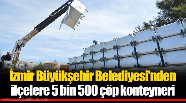 İzmir Büyükşehir Belediyesi'nden ilçelere 5 bin 500 çöp konteyneri