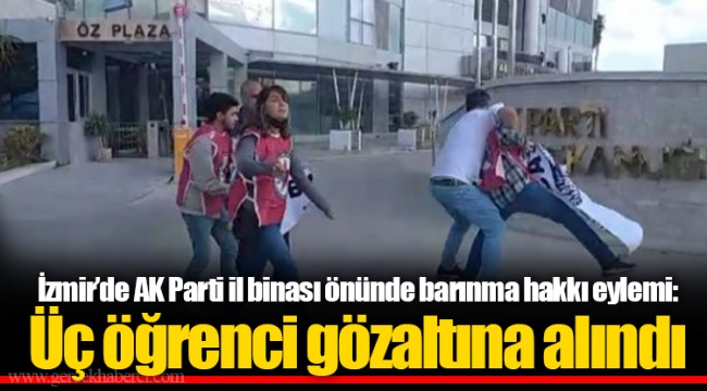 İzmir'de AK Parti il binası önünde barınma hakkı eylemi: Üç öğrenci gözaltına alındı