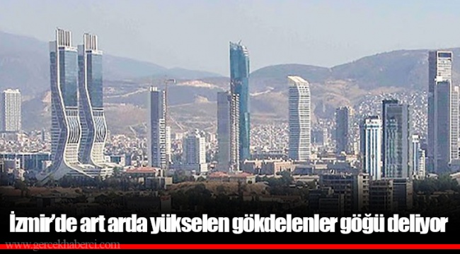 İzmir’de art arda yükselen gökdelenler göğü deliyor