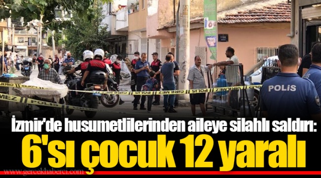 İzmir'de husumetlilerinden aileye silahlı saldırı: 6'sı çocuk 12 yaralı