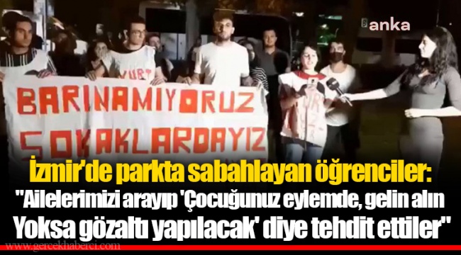 İzmir'de parkta sabahlayan öğrenciler: "Ailelerimizi arayıp 'Çocuğunuz eylemde, gelin alın. Yoksa gözaltı yapılacak' diye tehdit ettiler"