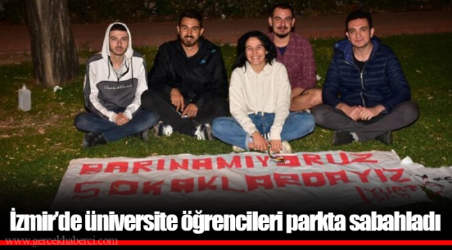 İzmir’de üniversite öğrencileri parkta sabahladı