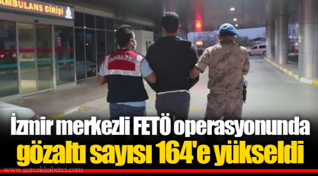 İzmir merkezli FETÖ operasyonunda gözaltı sayısı 164'e yükseldi