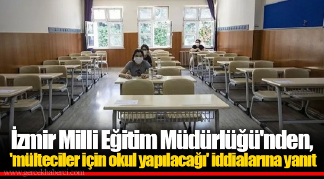 İzmir Milli Eğitim Müdürlüğü'nden, 'mülteciler için okul yapılacağı' iddialarına yanıt