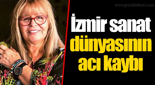 İzmir sanat dünyasının acı kaybı