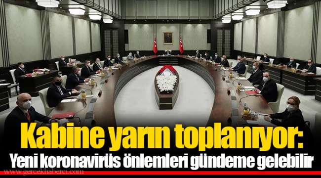 Kabine yarın toplanıyor: Yeni koronavirüs önlemleri gündeme gelebilir