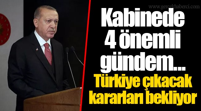 Kabinede 4 önemli gündem... Türkiye çıkacak kararları bekliyor