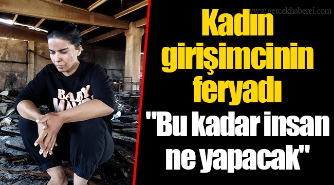 Kadın girişimcinin feryadı "Bu kadar insan ne yapacak"