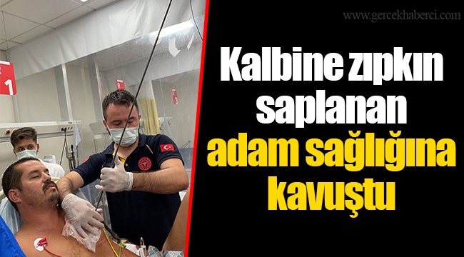 Kalbine zıpkın saplanan adam sağlığına kavuştu