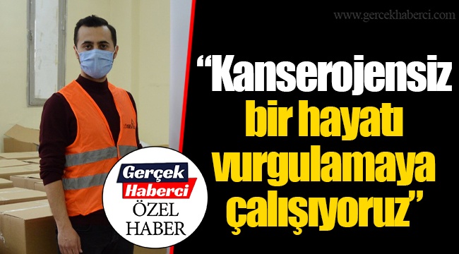 "Kanserojensiz bir hayatı vurgulamaya çalışıyoruz"