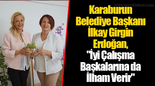 Karaburun Belediye Başkanı İlkay Girgin Erdoğan, "İyi Çalışma Başkalarına da İlham Verir"