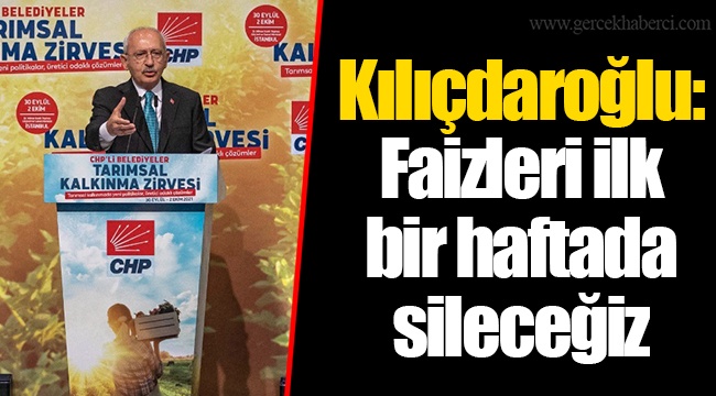 Kılıçdaroğlu: Faizleri ilk bir haftada sileceğiz