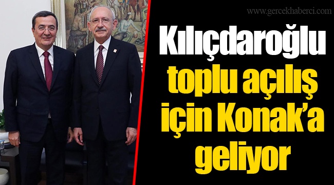Kılıçdaroğlu toplu açılış için  Konak’a geliyor