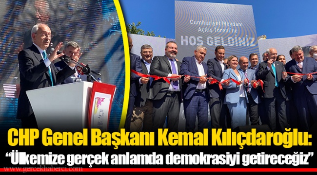 Kılıçdaroğlu: "Ülkemize gerçek anlamda demokrasiyi getireceğiz"