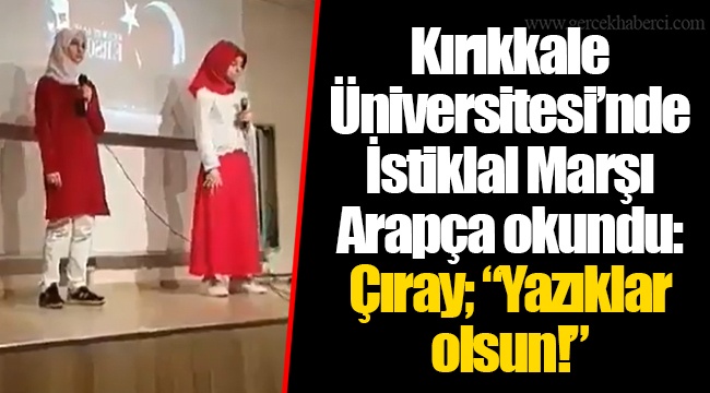 Kırıkkale Üniversitesi’nde İstiklal Marşı  Arapça okundu: Çıray; “Yazıklar olsun!”