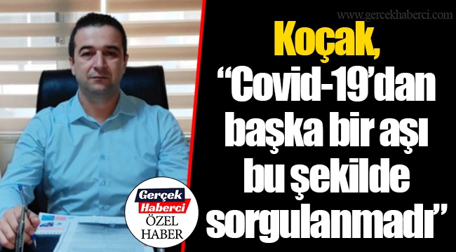 Koçak, “Covid-19’dan başka bir aşı bu şekilde sorgulanmadı”