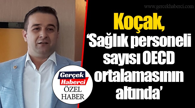 Koçak, "Sağlık personeli sayısı OECD ortalamasının altında"