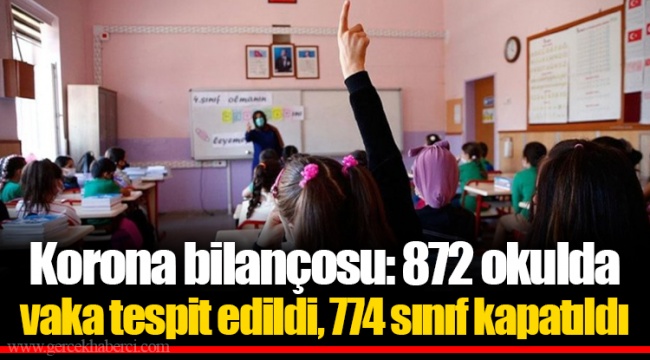 Korona bilançosu: 872 okulda vaka tespit edildi, 774 sınıf kapatıldı