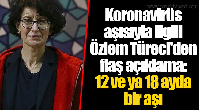 Koronavirüs aşısıyla ilgili Özlem Türeci'den flaş açıklama: 12 ve ya 18 ayda bir aşı