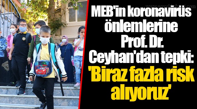 MEB'in koronavirüs önlemlerine Prof. Dr. Ceyhan'dan tepki: 'Biraz fazla risk alıyoruz'