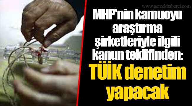 MHP'nin kamuoyu araştırma şirketleriyle ilgili kanun teklifinden: TÜİK denetim yapacak