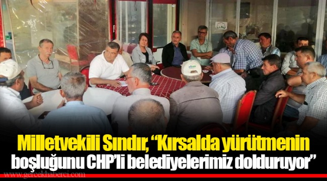 Milletvekili Sındır, “Kırsalda yürütmenin boşluğunu CHP’li belediyelerimiz dolduruyor”
