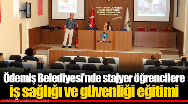 Ödemiş Belediyesi’nde stajyer öğrencilere iş sağlığı ve güvenliği eğitimi 