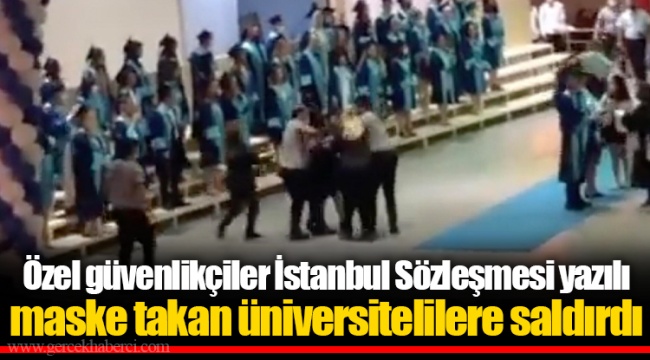 Özel güvenlikçiler İstanbul Sözleşmesi yazılı maske takan üniversitelilere saldırdı